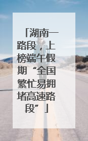 湖南一路段，上榜端午假期“全国繁忙易拥堵高速路段”