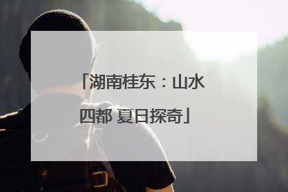 湖南桂东：山水四都 夏日探奇