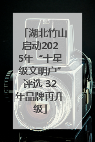 湖北竹山启动2025年“十星级文明户”评选 32年品牌再升级