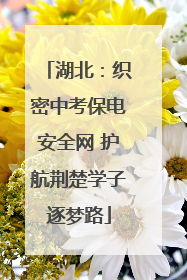 湖北：织密中考保电安全网 护航荆楚学子逐梦路