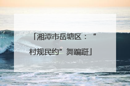 湘潭市岳塘区：“村规民约”舞蹁跹