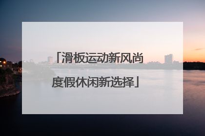 滑板运动新风尚 度假休闲新选择