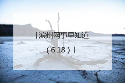 滨州网事早知道（6.18）