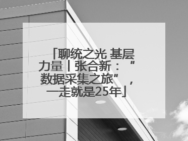 聊统之光 基层力量丨张合新：“数据采集之旅”，一走就是25年