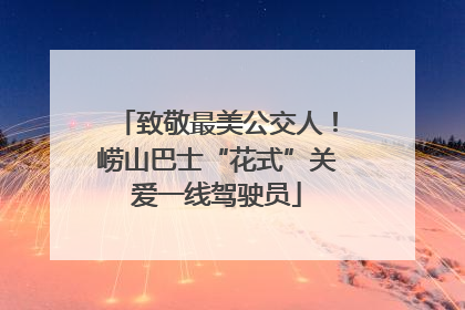 致敬最美公交人！崂山巴士“花式”关爱一线驾驶员
