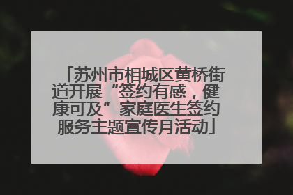 苏州市相城区黄桥街道开展“签约有感，健康可及”家庭医生签约服务主题宣传月活动
