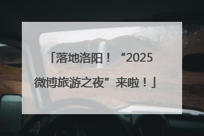落地洛阳！“2025微博旅游之夜”来啦！