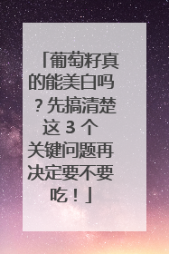 葡萄籽真的能美白吗？先搞清楚这 3 个关键问题再决定要不要吃！