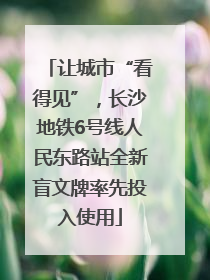 让城市“看得见”，长沙地铁6号线人民东路站全新盲文牌率先投入使用