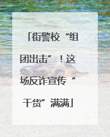 街警校“组团出击”！这场反诈宣传“干货”满满