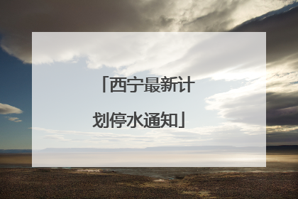 西宁最新计划停水通知