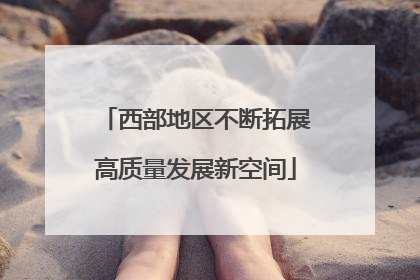 西部地区不断拓展高质量发展新空间