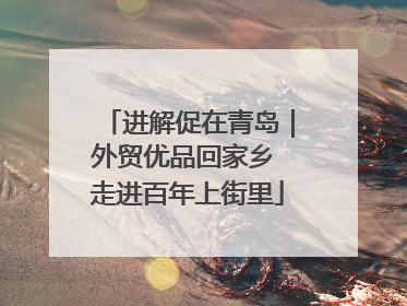 进解促在青岛｜外贸优品回家乡 走进百年上街里