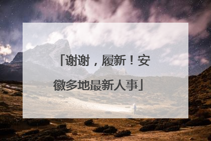 谢谢，履新！安徽多地最新人事