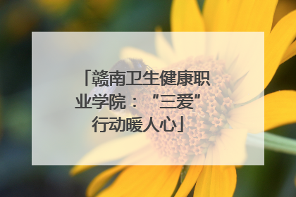 赣南卫生健康职业学院：“三爱”行动暖人心