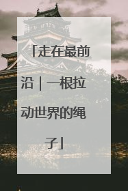 走在最前沿｜一根拉动世界的绳子