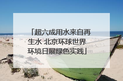 超六成用水来自再生水 北京环球世界环境日展绿色实践
