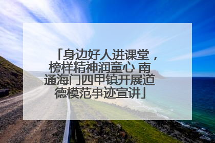 身边好人进课堂，榜样精神润童心 南通海门四甲镇开展道德模范事迹宣讲