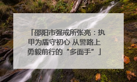 邵阳市强戒所张亮：执甲为盾守初心 从警路上勇毅前行的“多面手”