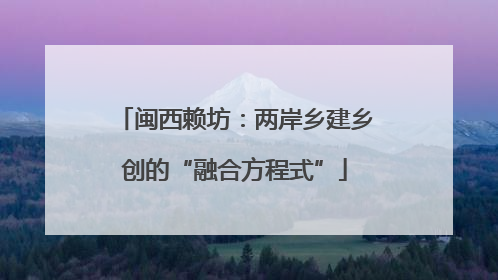 闽西赖坊：两岸乡建乡创的“融合方程式”