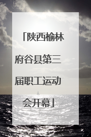 陕西榆林府谷县第三届职工运动会开幕