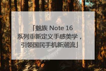 魅族 Note 16系列重新定义手感美学，引领国民手机新潮流