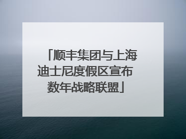 顺丰集团与上海迪士尼度假区宣布数年战略联盟