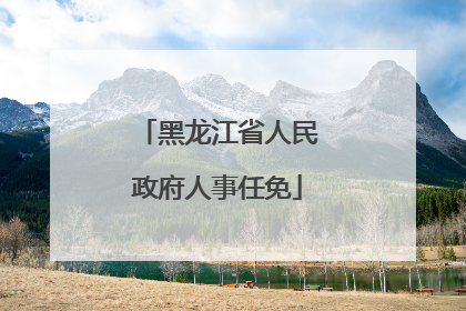 黑龙江省人民政府人事任免