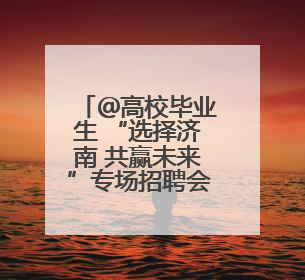 ＠高校毕业生 “选择济南 共赢未来”专场招聘会本周六等您来