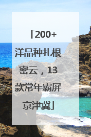 200+洋品种扎根密云，13款常年霸屏京津冀
