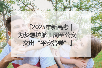 2025年新高考｜为梦想护航！周至公安交出“平安答卷”