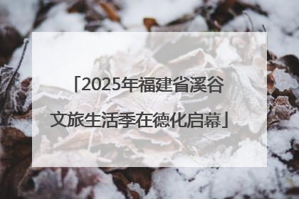2025年福建省溪谷文旅生活季在德化启幕