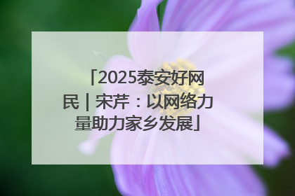 2025泰安好网民｜宋芹：以网络力量助力家乡发展