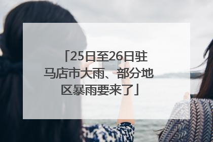 25日至26日驻马店市大雨、部分地区暴雨要来了