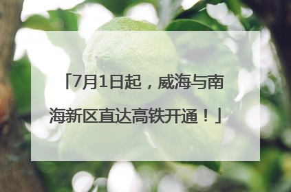7月1日起，威海与南海新区直达高铁开通！