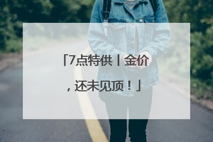 7点特供丨金价，还未见顶！