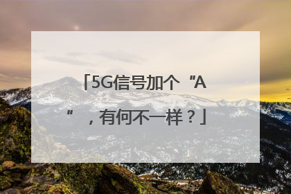 5G信号加个“A”，有何不一样？