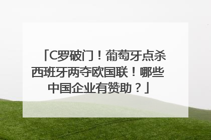 C罗破门！葡萄牙点杀西班牙两夺欧国联！哪些中国企业有赞助？