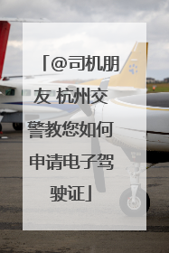 @司机朋友 杭州交警教您如何申请电子驾驶证