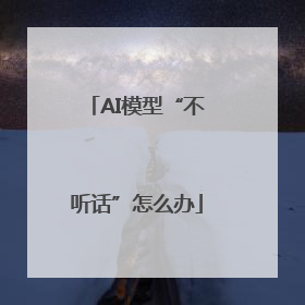 AI模型“不听话”怎么办