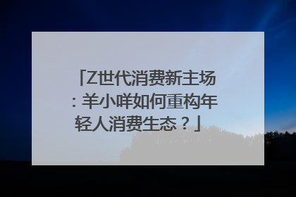 Z世代消费新主场：羊小咩如何重构年轻人消费生态？